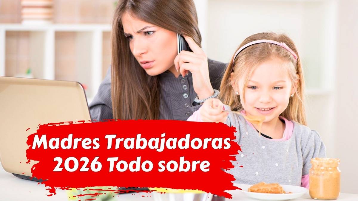 Madres Trabajadoras 2026 Todo sobre los Pagos y Beneficios del Apoyo Económico