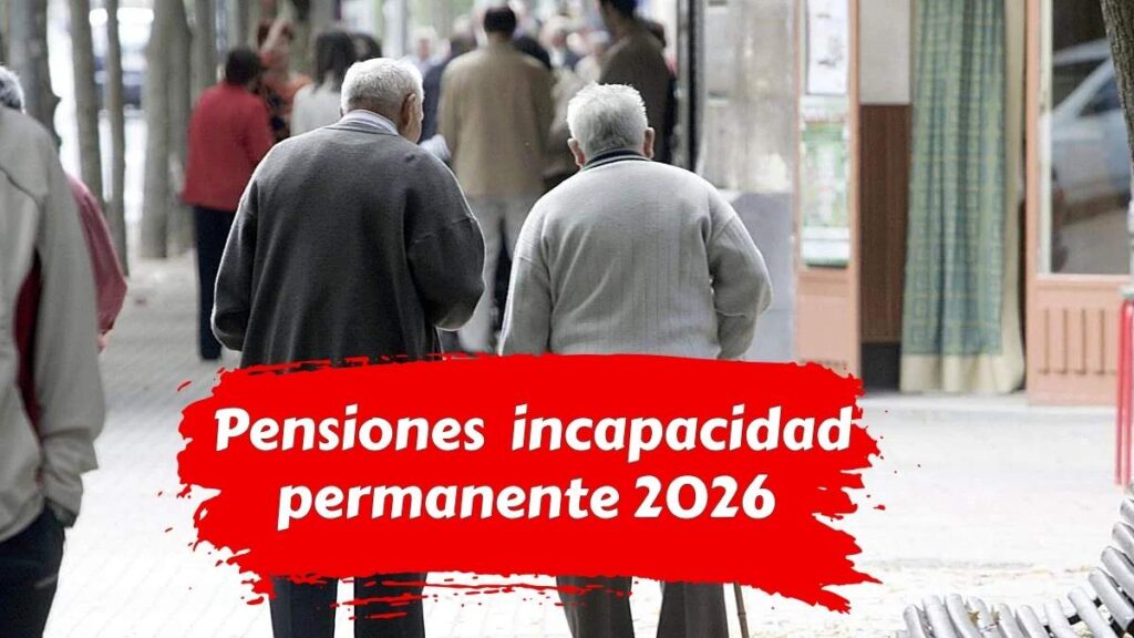 Pensiones de incapacidad permanente 2026 cuánto cobrarás según las nuevas cuantías